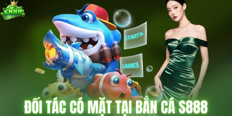 Các đối tác lớn có mặt tại bắn cá S888