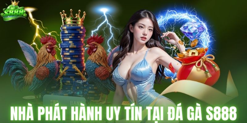 Những nhà phát hành uy tín tại đá gà S888