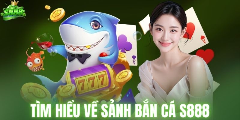 Tìm hiểu về sảnh bắn cá S888
