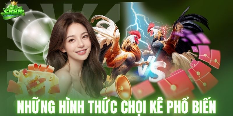 Tổng hợp những hình thức chọi kê phổ biến