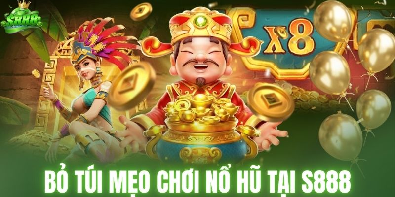 Bỏ túi mẹo chơi nổ hũ tại S888