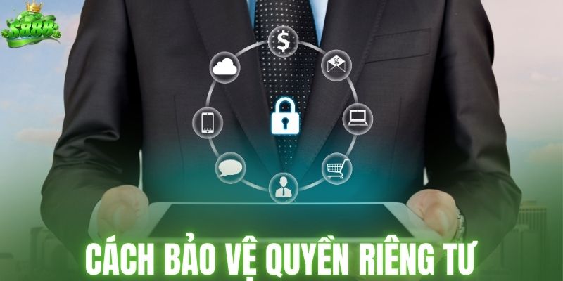 Cách bảo vệ quyền riêng tư của thành viên S888