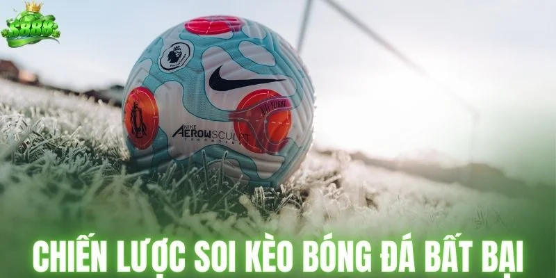 Chiến lược soi kèo bóng đá bất bại từ chuyên gia S888