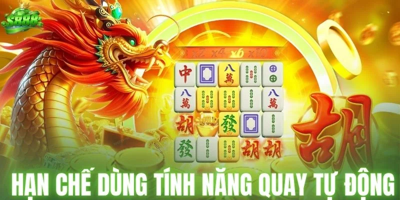 Hạn chế dùng tính năng quay tự động khi chơi Đường Mạt Chược