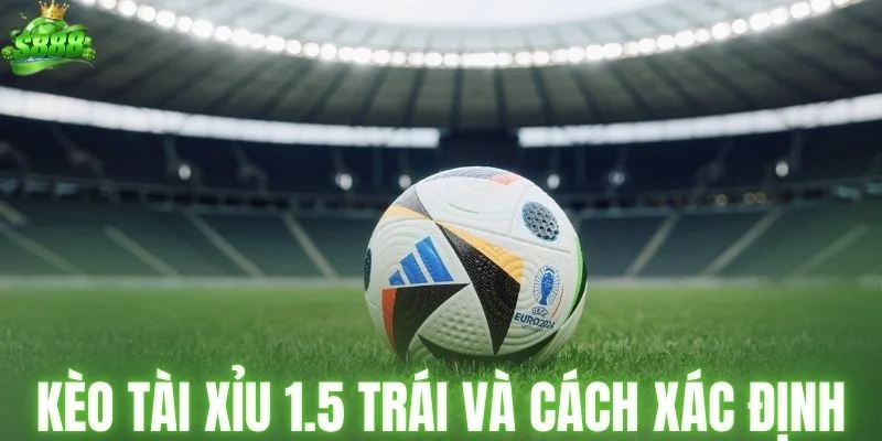 Kèo 1.5 trái và cách xác định thắng thua