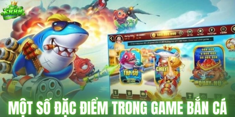 Một số đặc điểm trong game bắn cá