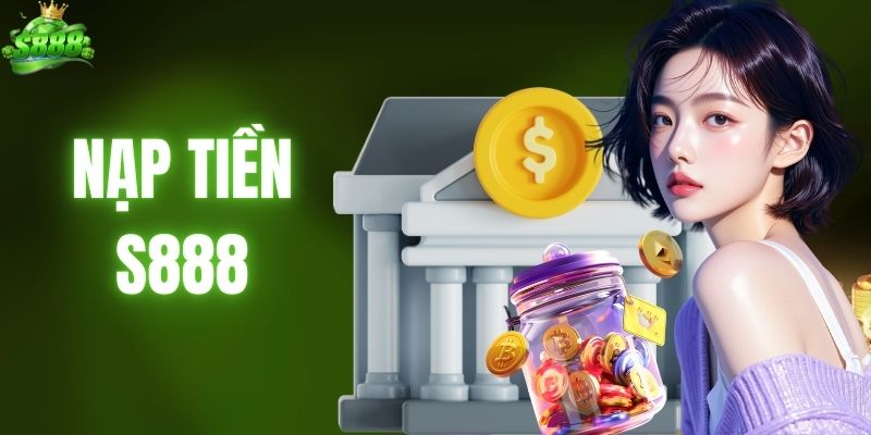 Nạp Tiền S888 Nhanh Chóng Với Nhiều Phương Thức Linh Hoạt