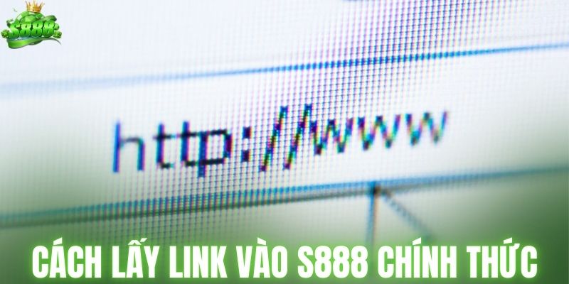 Phương pháp lấy link vào S888 chính thức
