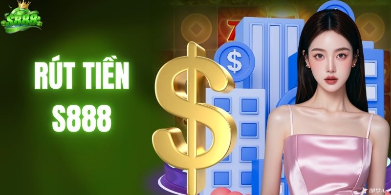 Hướng Dẫn Rút Tiền S888 Một Cách An Toàn Và Thuận Tiện