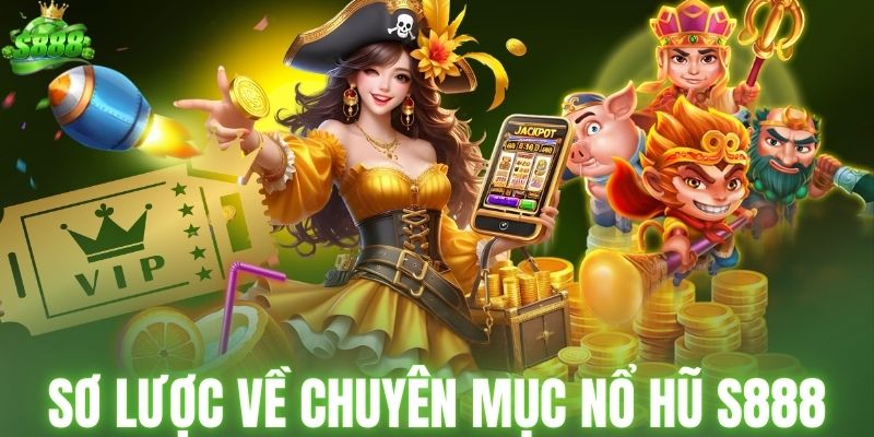 Sơ lược về chuyên mục nổ hũ S888