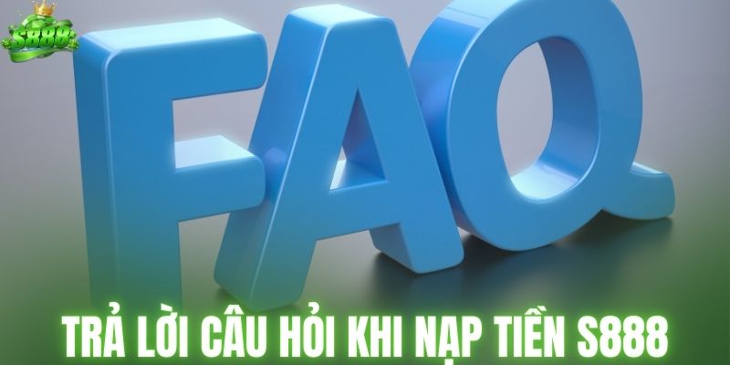 Trả lời câu hỏi thường gặp khi nạp tiền S888