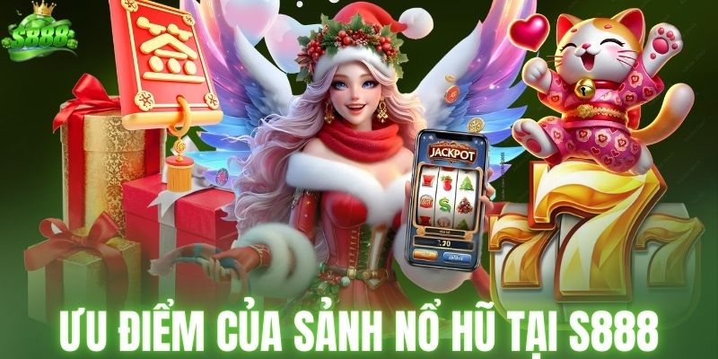 Ưu điểm của sảnh nổ hũ tại S888