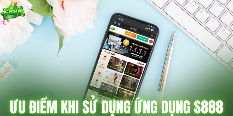 Ưu điểm khi sử dụng ứng dụng S888
