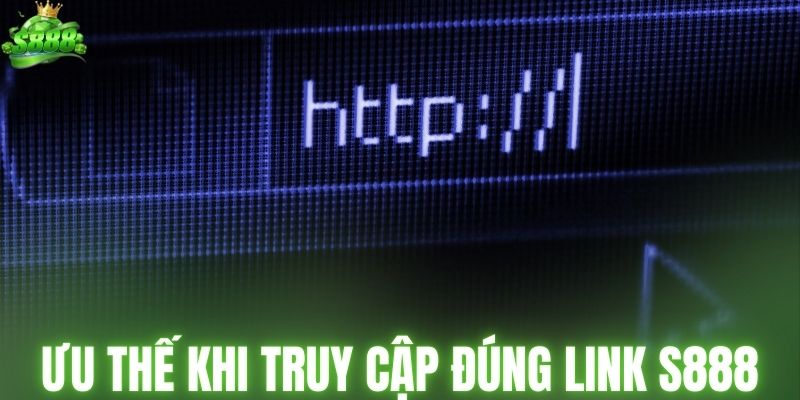 Ưu thế khi truy cập đúng link vào S888